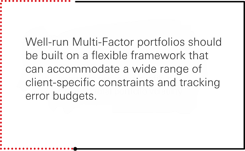 Well-run Multi-Factor portfolios should be built on a flexible framework that can accommodate a wide range of client-specific constraints and tracking error budgets.